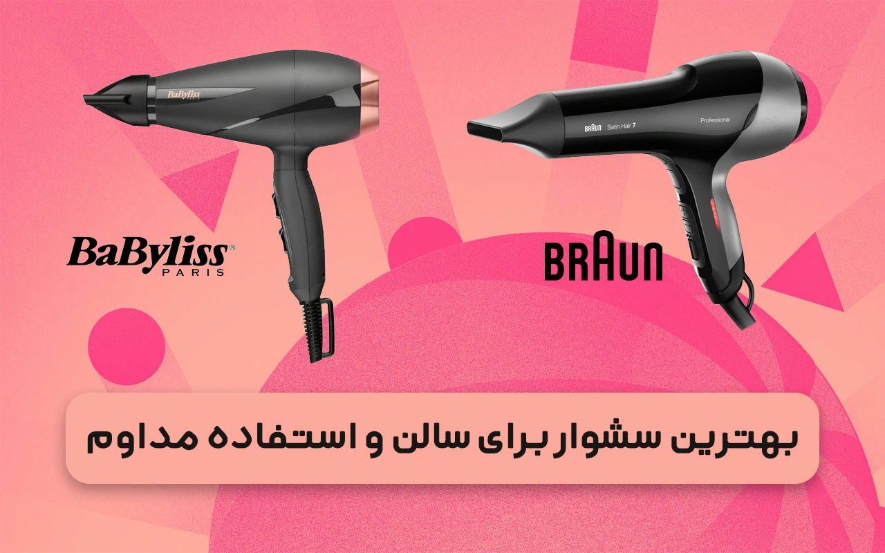 بهترین سشوار برای سالن و استفاده مداوم کدام است؟ براون یا بابیلیس